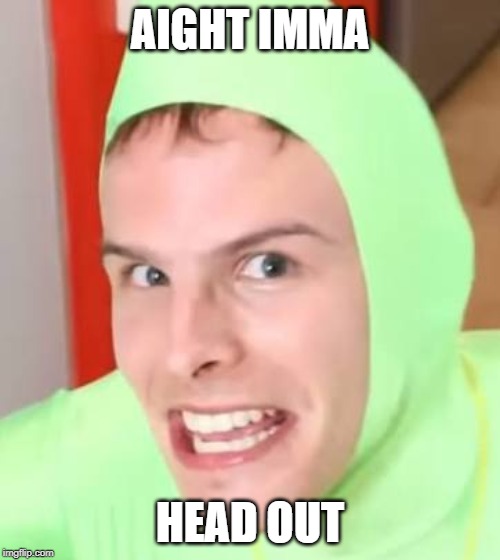 idubbbz | AIGHT IMMA; HEAD OUT | image tagged in idubbbz | made w/ Imgflip meme maker