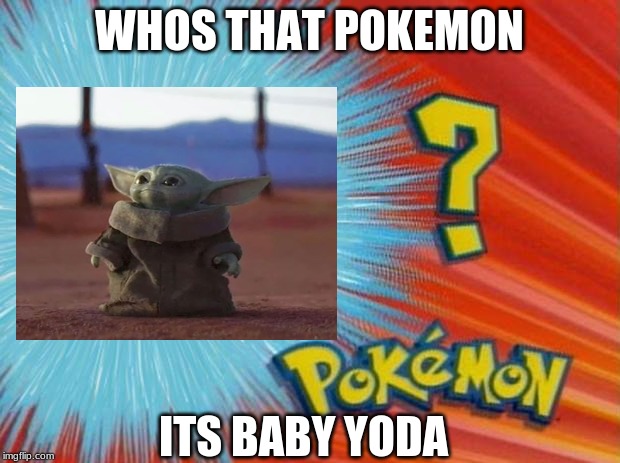 WHOS THAT POKEMON; ITS BABY YODA | made w/ Imgflip meme maker