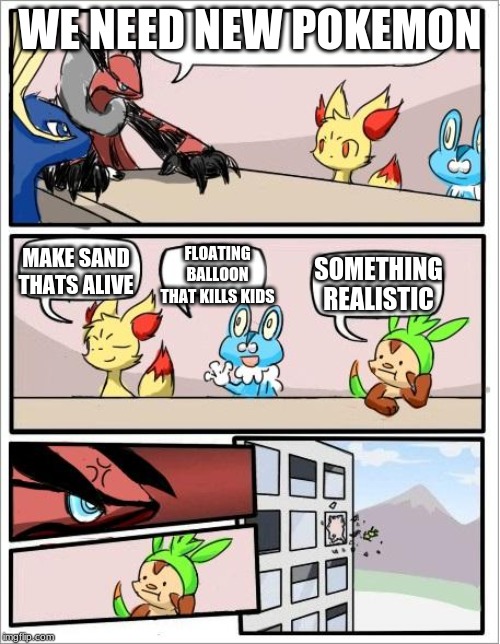 Pokemon board meeting | WE NEED NEW POKEMON; SOMETHING REALISTIC; MAKE SAND THATS ALIVE; FLOATING BALLOON THAT KILLS KIDS | image tagged in pokemon board meeting | made w/ Imgflip meme maker