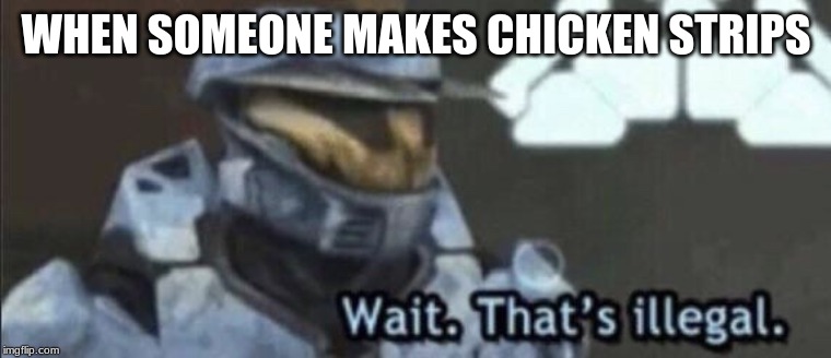 Wait that’s illegal | WHEN SOMEONE MAKES CHICKEN STRIPS | image tagged in wait thats illegal | made w/ Imgflip meme maker