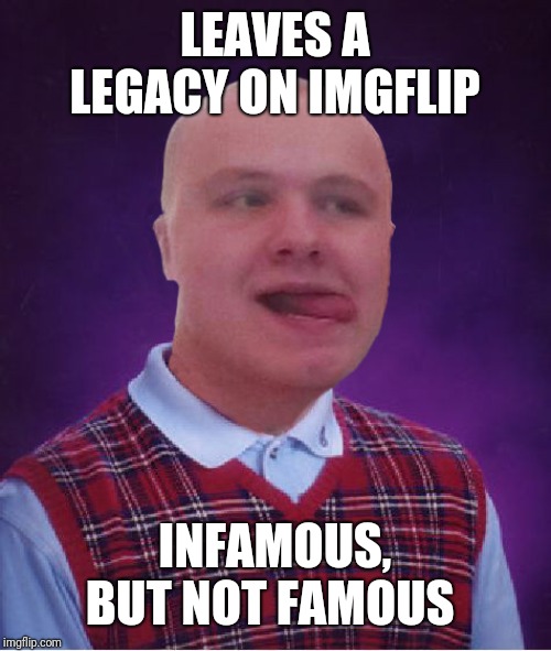 Bad Luck Dragon Kid | LEAVES A LEGACY ON IMGFLIP INFAMOUS, BUT NOT FAMOUS | image tagged in bad luck dragon kid | made w/ Imgflip meme maker