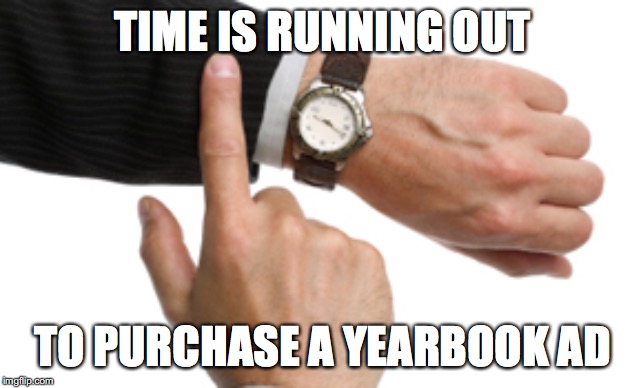 clock watch | TIME IS RUNNING OUT; TO PURCHASE A YEARBOOK AD | image tagged in clock watch | made w/ Imgflip meme maker