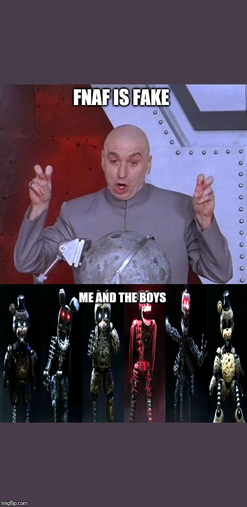 FNAF IS FAKE; ME AND THE BOYS | image tagged in memes,dr evil laser,tjoc sm me and the boys | made w/ Imgflip meme maker