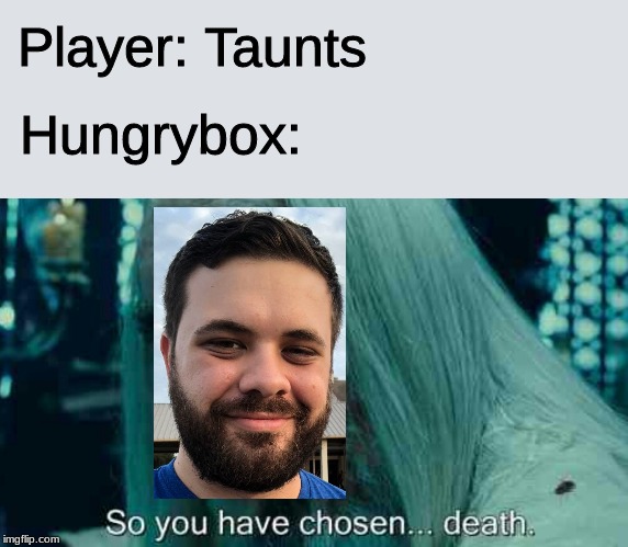 Player: Taunts; Hungrybox: | image tagged in so you have chosen death | made w/ Imgflip meme maker