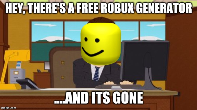 Aaaaand Its Gone Meme | HEY, THERE'S A FREE ROBUX GENERATOR; ....AND ITS GONE | image tagged in memes,aaaaand its gone | made w/ Imgflip meme maker