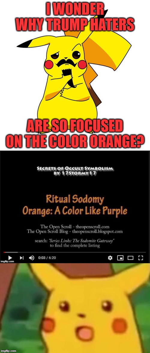 Orange you curious? | I WONDER WHY TRUMP HATERS; ARE SO FOCUSED ON THE COLOR ORANGE? | image tagged in i wonderchu,memes,surprised pikachu | made w/ Imgflip meme maker