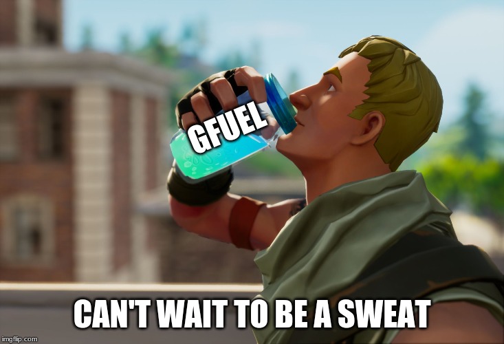 Fortnite the frog | GFUEL; CAN'T WAIT TO BE A SWEAT | image tagged in fortnite the frog | made w/ Imgflip meme maker