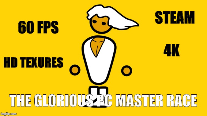 PC MASTER RACE | STEAM; 60 FPS; 4K; HD TEXURES; THE GLORIOUS PC MASTER RACE | image tagged in pc master race | made w/ Imgflip meme maker