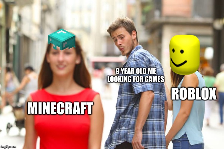 Distracted Boyfriend | 9 YEAR OLD ME LOOKING FOR GAMES; ROBLOX; MINECRAFT | image tagged in memes,distracted boyfriend | made w/ Imgflip meme maker