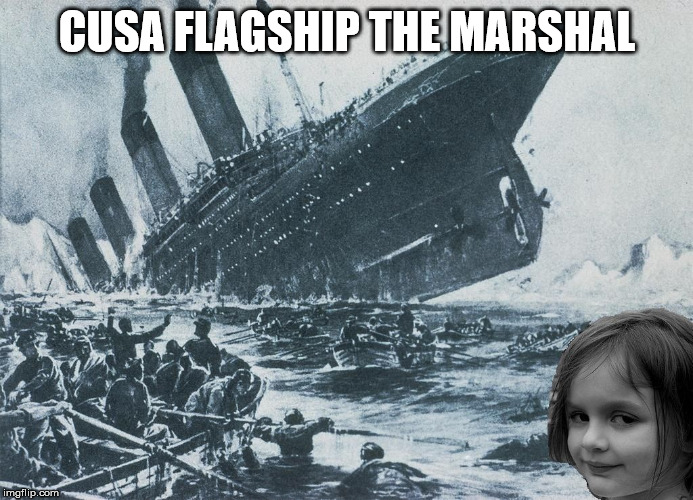disaster girl sinks the titanic | CUSA FLAGSHIP THE MARSHAL | image tagged in disaster girl sinks the titanic | made w/ Imgflip meme maker