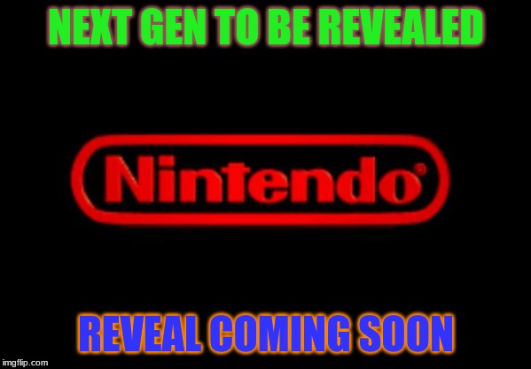 Nintendo Logo |  NEXT GEN TO BE REVEALED; REVEAL COMING SOON | image tagged in nintendo logo | made w/ Imgflip meme maker