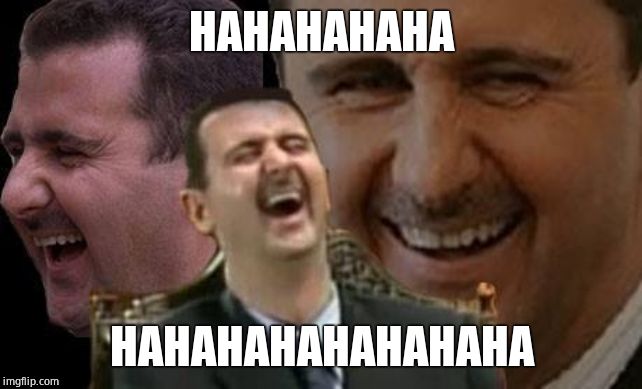 Assad laugh | HAHAHAHAHA HAHAHAHAHAHAHAHA | image tagged in assad laugh | made w/ Imgflip meme maker