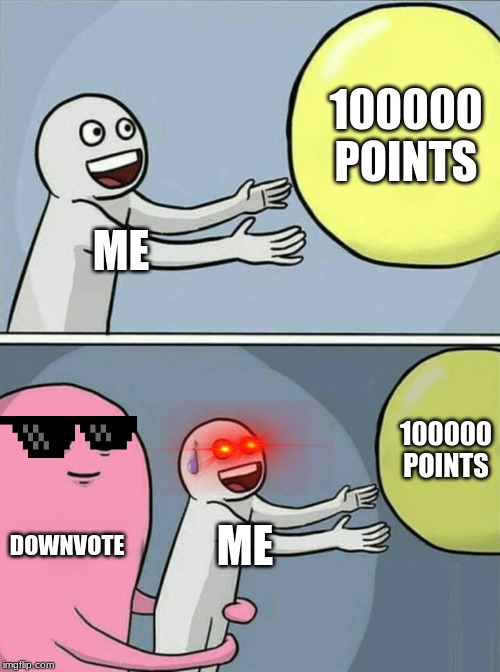 not the downvote | 100000 POINTS; ME; 100000 POINTS; DOWNVOTE; ME | image tagged in memes,running away balloon | made w/ Imgflip meme maker