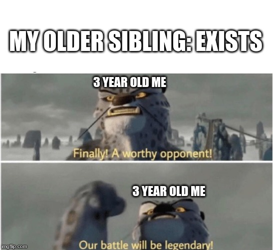 MY OLDER SIBLING: EXISTS; 3 YEAR OLD ME; 3 YEAR OLD ME | made w/ Imgflip meme maker