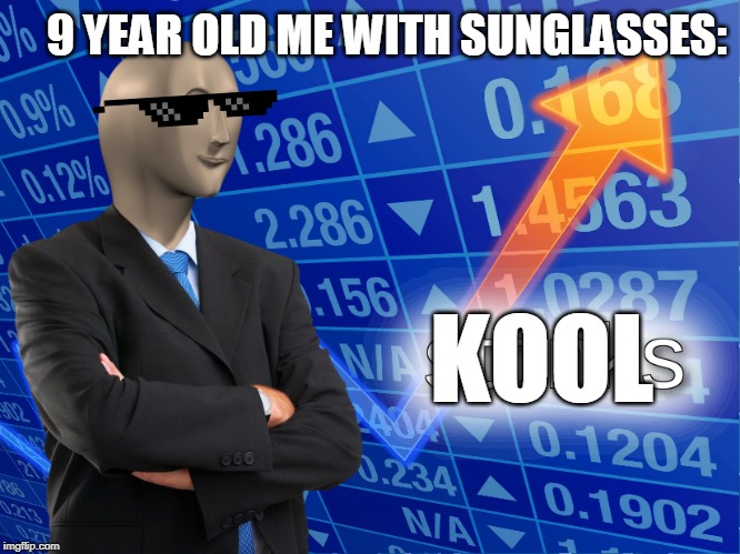 stonks | 9 YEAR OLD ME WITH SUNGLASSES:; KOOL | image tagged in stonks | made w/ Imgflip meme maker