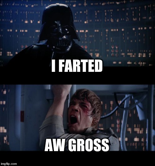Star Wars No Meme | I FARTED; AW GROSS | image tagged in memes,star wars no | made w/ Imgflip meme maker