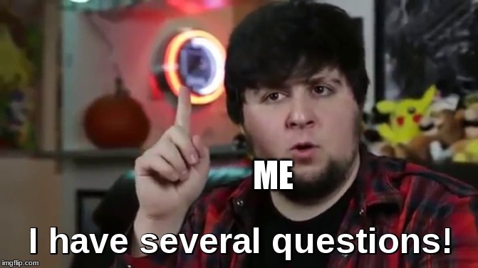 I have several questions(HD) | ME | image tagged in i have several questionshd | made w/ Imgflip meme maker