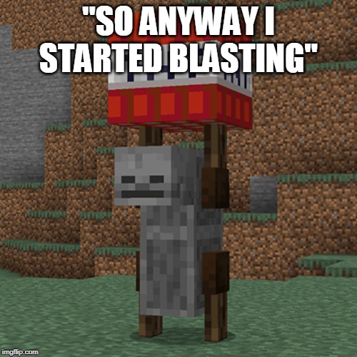 Tnt yeeter | "SO ANYWAY I STARTED BLASTING" | image tagged in tnt yeeter | made w/ Imgflip meme maker