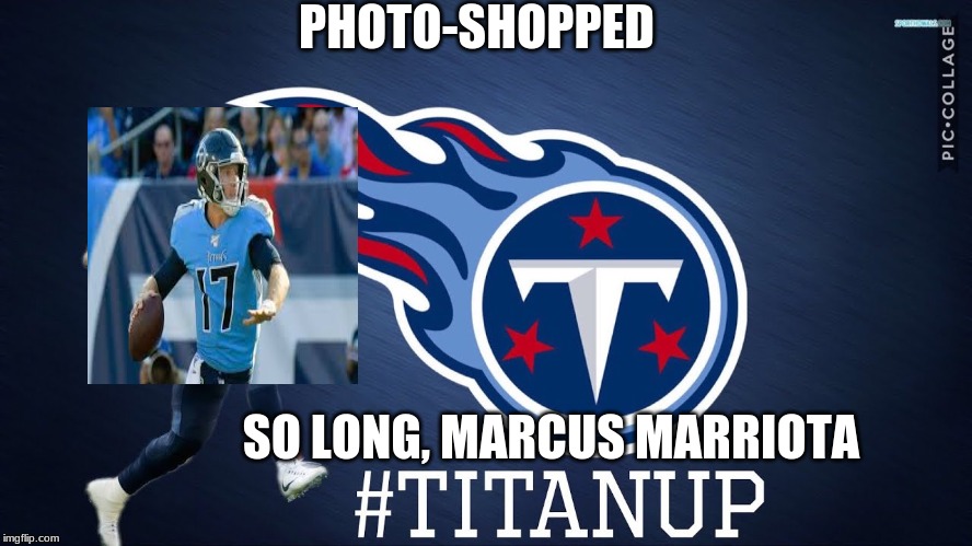 Ryan Tannehill | PHOTO-SHOPPED; SO LONG, MARCUS MARRIOTA | image tagged in titan up | made w/ Imgflip meme maker