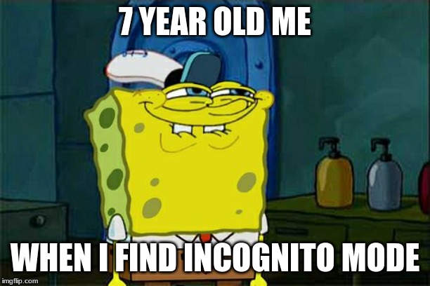 Don't You Squidward | 7 YEAR OLD ME; WHEN I FIND INCOGNITO MODE | image tagged in memes,dont you squidward | made w/ Imgflip meme maker