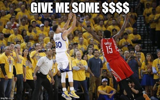stephen curry | GIVE ME SOME $$$$ | image tagged in stephen curry | made w/ Imgflip meme maker