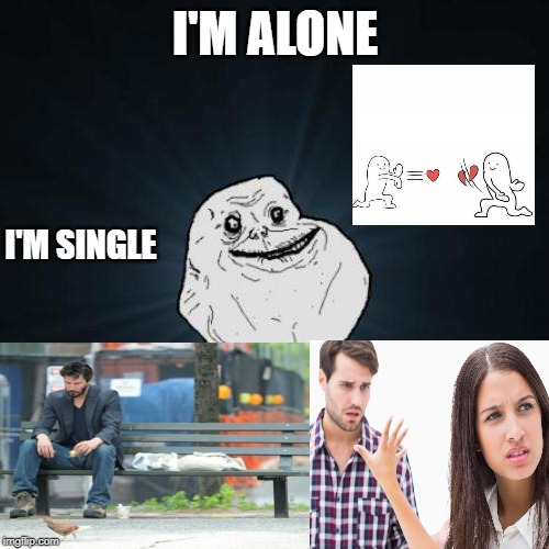 Forever Alone Meme | I'M ALONE I'M SINGLE | image tagged in memes,forever alone | made w/ Imgflip meme maker