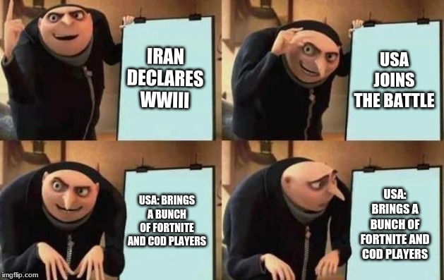 Gru's Plan | IRAN DECLARES WWIII; USA JOINS THE BATTLE; USA: BRINGS A BUNCH OF FORTNITE AND COD PLAYERS; USA: BRINGS A BUNCH OF FORTNITE AND COD PLAYERS | image tagged in gru's plan | made w/ Imgflip meme maker