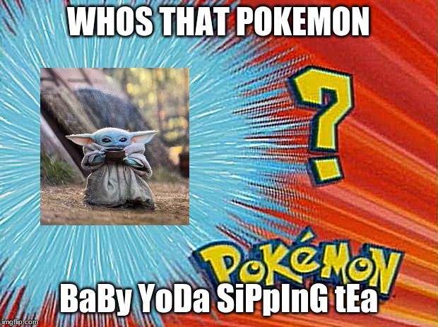who is that pokemon | WHOS THAT POKEMON; BaBy YoDa SiPpInG tEa | image tagged in who is that pokemon | made w/ Imgflip meme maker