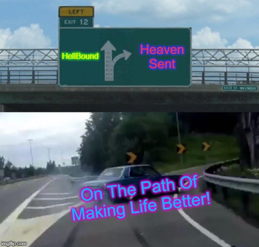 Left Exit 12 Off Ramp Meme | HellBound; Heaven Sent; On The Path Of Making Life Better! | image tagged in memes,left exit 12 off ramp | made w/ Imgflip meme maker