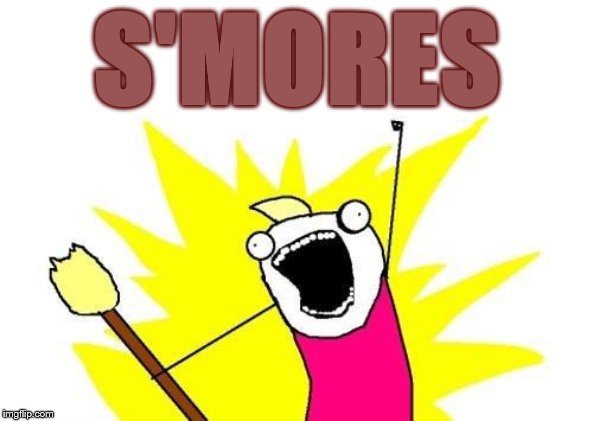 X All The Y | S'MORES | image tagged in memes,x all the y | made w/ Imgflip meme maker
