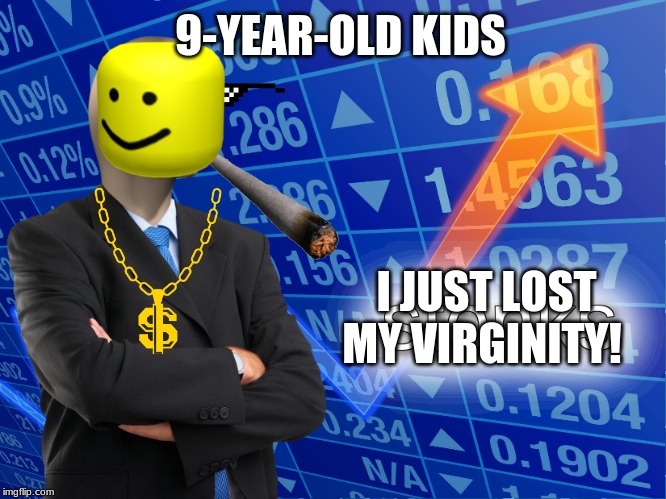 stonks | 9-YEAR-OLD KIDS; I JUST LOST MY VIRGINITY! | image tagged in stonks | made w/ Imgflip meme maker