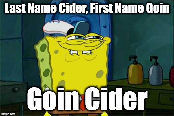 Don't You Squidward | Last Name Cider, First Name Goin; Goin Cider | image tagged in memes,dont you squidward | made w/ Imgflip meme maker