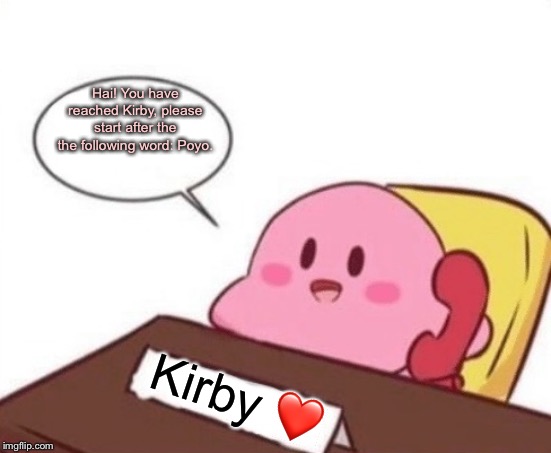 Kirby on the Telephone | Hai! You have reached Kirby, please start after the the following word: Poyo. Kirby ❤️ | image tagged in kirby on the phone | made w/ Imgflip meme maker