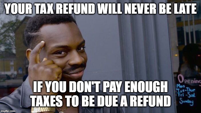 Roll Safe Think About It Meme | YOUR TAX REFUND WILL NEVER BE LATE; IF YOU DON'T PAY ENOUGH TAXES TO BE DUE A REFUND | image tagged in memes,roll safe think about it | made w/ Imgflip meme maker