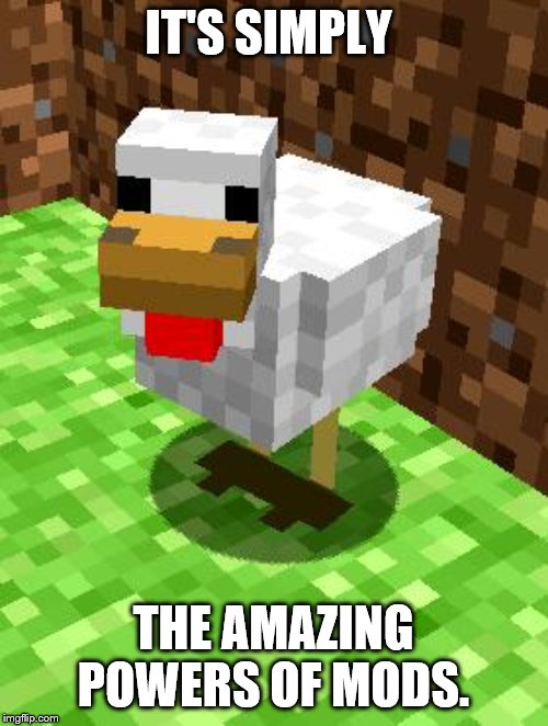Minecraft Advice Chicken | IT'S SIMPLY THE AMAZING POWERS OF MODS. | image tagged in minecraft advice chicken | made w/ Imgflip meme maker