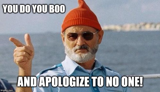 Bill Murray wishes you a happy birthday | YOU DO YOU BOO AND APOLOGIZE TO NO ONE! | image tagged in bill murray wishes you a happy birthday | made w/ Imgflip meme maker