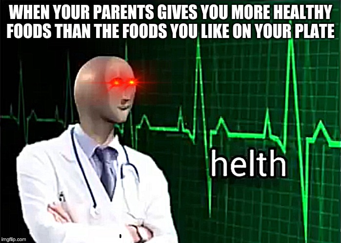 helth | WHEN YOUR PARENTS GIVES YOU MORE HEALTHY FOODS THAN THE FOODS YOU LIKE ON YOUR PLATE | image tagged in helth | made w/ Imgflip meme maker
