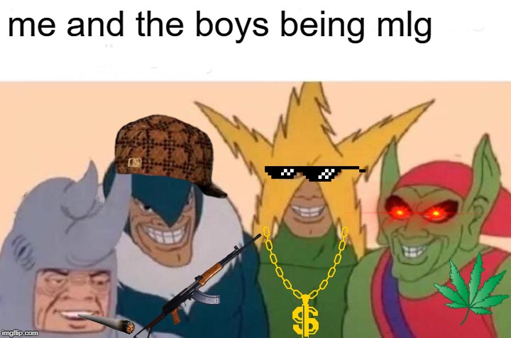 Me And The Boys Meme | me and the boys being mlg | image tagged in memes,me and the boys | made w/ Imgflip meme maker