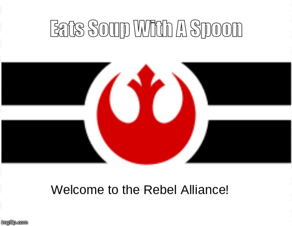 Rebel Alliance | Eats Soup With A Spoon | image tagged in funny,hot,fun,funny memes,memes | made w/ Imgflip meme maker