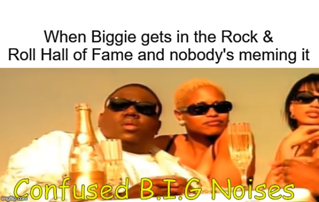 Let's give Biggie some love | H | image tagged in rap,biggie,music,rock and roll | made w/ Imgflip meme maker