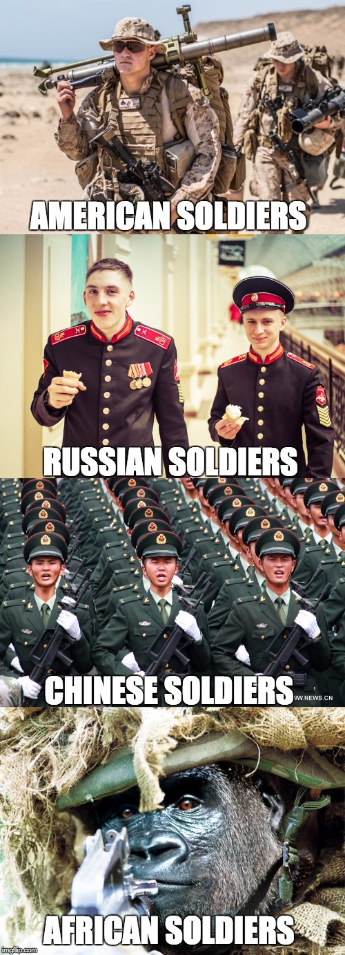 Different Kinds of Soldeirs | AMERICAN SOLDIERS; RUSSIAN SOLDIERS; CHINESE SOLDIERS; AFRICAN SOLDIERS | image tagged in africa,russia,soldier,america,chinese | made w/ Imgflip meme maker