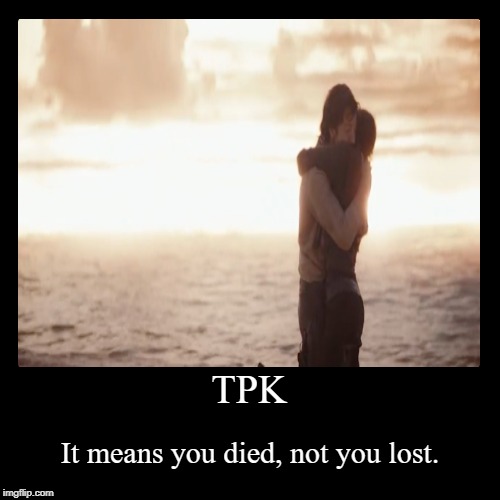 TPK | It means you died, not you lost. | image tagged in funny,demotivationals | made w/ Imgflip demotivational maker