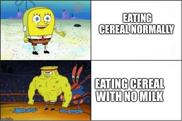 Weak vs Strong Spongebob | EATING CEREAL NORMALLY; EATING CEREAL WITH NO MILK | image tagged in weak vs strong spongebob | made w/ Imgflip meme maker