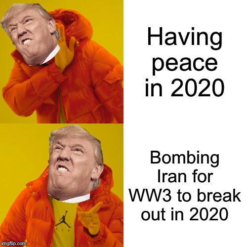 Bruh | WW3 Memes #1 | Having peace in 2020; Bombing Iran for WW3 to break out in 2020 | image tagged in memes,drake hotline bling | made w/ Imgflip meme maker