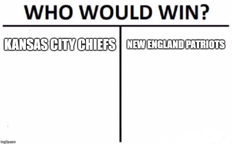 Who Would Win? | KANSAS CITY CHIEFS; NEW ENGLAND PATRIOTS | image tagged in memes,who would win | made w/ Imgflip meme maker