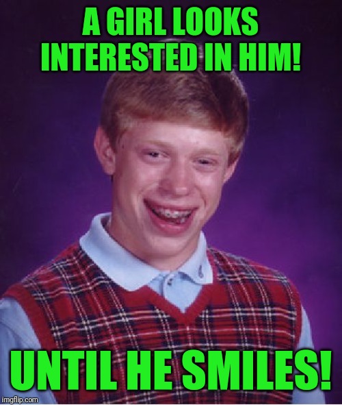 Bad Luck Brian Meme | A GIRL LOOKS INTERESTED IN HIM! UNTIL HE SMILES! | image tagged in memes,bad luck brian | made w/ Imgflip meme maker