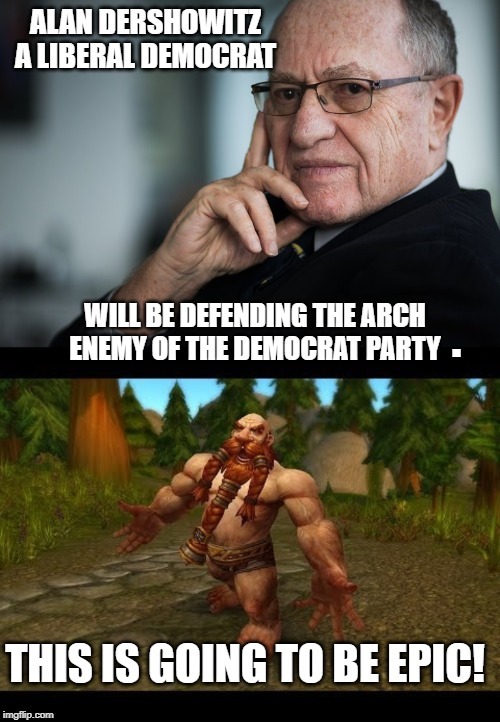 This is going to be the greatest impeachment trial ever! | . | image tagged in alan dershowitz,world of warcraft,dwarf,epic,trump impeachment | made w/ Imgflip meme maker