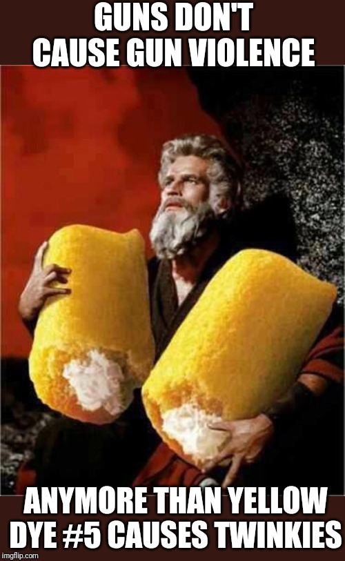 There is no one cause | GUNS DON'T CAUSE GUN VIOLENCE; ANYMORE THAN YELLOW DYE #5 CAUSES TWINKIES | image tagged in moses with twinkies | made w/ Imgflip meme maker
