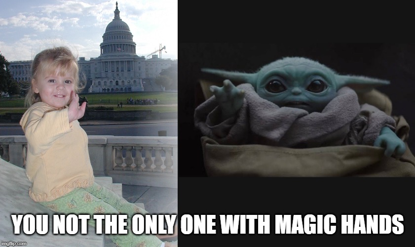 Baby Yoda Force | YOU NOT THE ONLY ONE WITH MAGIC HANDS | image tagged in baby yoda force | made w/ Imgflip meme maker