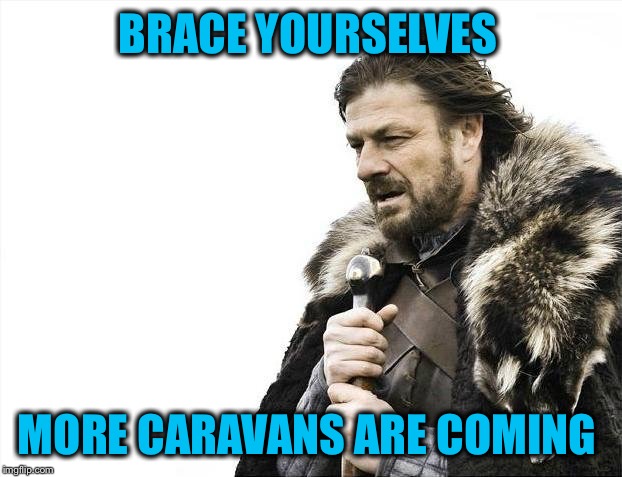 Why were four Iranians were amongst those departing from Honduras? | BRACE YOURSELVES; MORE CARAVANS ARE COMING | image tagged in memes,brace yourselves x is coming,caravan | made w/ Imgflip meme maker